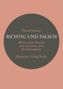 Richtig und Falsch Ein Ketzerbrevier für Schauspieler
