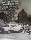 Wir Kinder vom Prenzlauer Berg: Fotografien 1970-1995