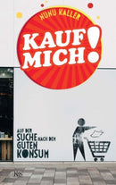 Kauf mich! Auf der Suche nach dem guten Konsum