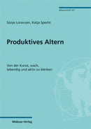 Produktives Altern -Von der Kunst, wach, lebendig und aktiv zu bleiben