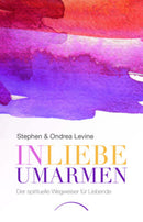 In Liebe umarmen -Der spirituelle Wegweiser für Liebende
