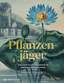 Pflanzenjäger Wie exotische Pflanzen in unsere Gärten kamen