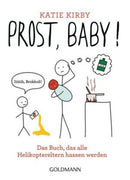 Prost, Baby! Das Buch, das alle Helikoptereltern hassen werden