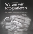 Warum wir fotografieren Sieben Fotografen – ihre Motivation und Arbeitsweise