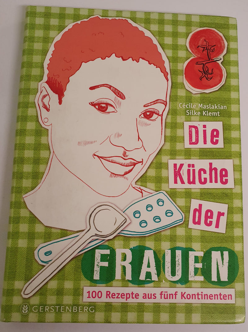 Die Küche der Frauen 100 Rezepte aus fünf Kontinenten