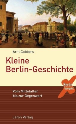 Kleine Berlin-Geschichte Vom Mittelalter bis zur Gegenwart