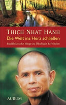 Die Welt ins Herz schließen Buddhistische Wege zu Ökologie & Frieden