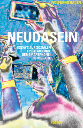 Neudasein Essays zur sozialen Epistemologie der Smartphone-Fotografie