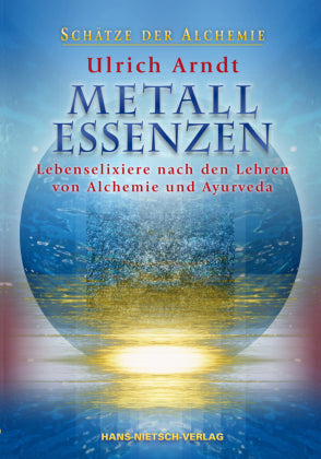 Metall-Essenzen Lebenselixiere nach den Lehren von Alchemie und Ayurveda