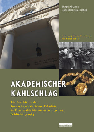 Akademischer Kahlschlag Die Geschichte der Forstwissenschaftlichen Fakultät in Eberswalde