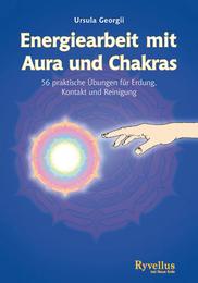 Energiearbeit mit Aura und Chakras 56 Praktische Übungen