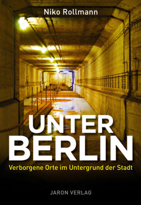 Unter Berlin Verborgene Orte im Untergrund der Stadt