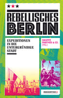 Rebellisches Berlin Expeditionen in die untergründige Stadt