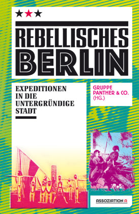 Rebellisches Berlin Expeditionen in die untergründige Stadt