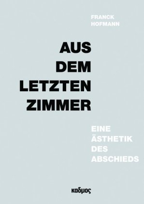 Aus dem letzten Zimmer Eine Ästhetik des Abschieds