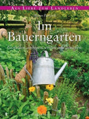 Im Bauerngarten Gestalten, anbauen, ernten und genieße
