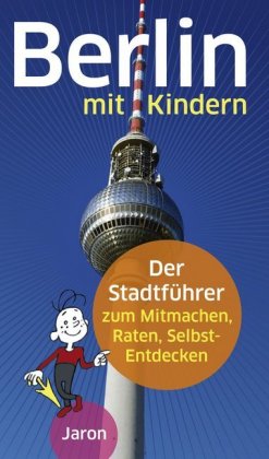 Berlin mit Kindern Der Stadtführer zum Mitmachen, Raten, Selbst-Entdecken