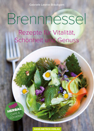 Brennnessel Rezepte für Vitalität, Schönheit und Genus