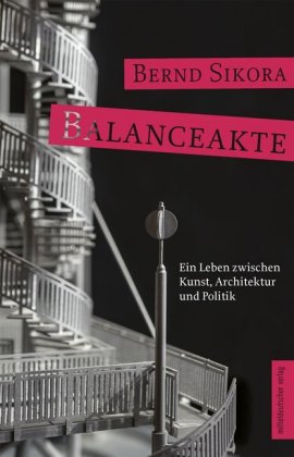 Balanceakte Ein Leben zwischen Kunst, Architektur und Politik