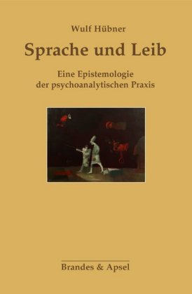 Sprache und Leib- Eine Epistemologie der psychoanalytischen Praxis