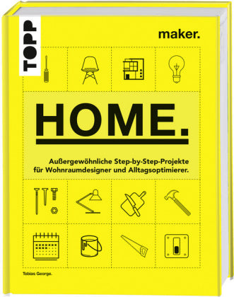 Maker. Home. Außergewöhnliche Step-by-Step-Projekte für Wohnraumdesigner