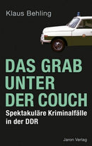 Das Grab unter der Couch Spektakuläre Kriminalfälle in der DDR