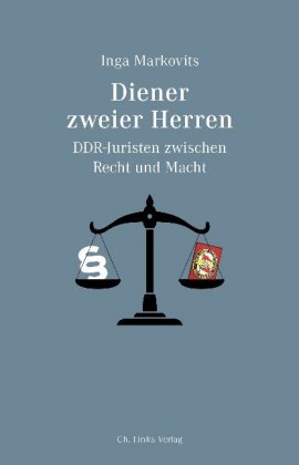 Diener zweier Herren DDR-Juristen zwischen Recht und Macht