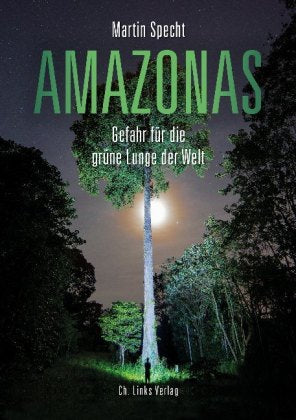 Amazonas- Gefahr für die grüne Lunge der Welt