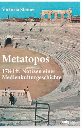 Metatopos 1784 ff. Notizen einer Medienkulturgeschichte