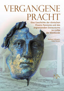 Vergangene Pracht-Eine Geschichte der römischen Provinz Pannonia und des angrenzenden Donauraums