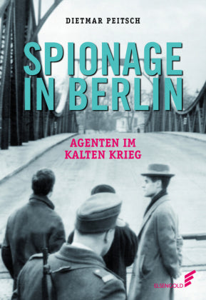 Spionage in Berlin Agenten im Kalten Krieg