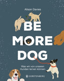 Be More Dog -Was wir von unseren Hunden lernen können