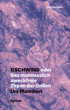 Gschwind oder Das mutmasslich zweckfreie Zirpen der Grillen - Roman