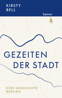 Gezeiten der Stadt Eine Geschichte Berlins