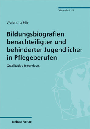 Bildungsbiografien benachteiligter und behinderter Jugendlicher in Pflegeberufen