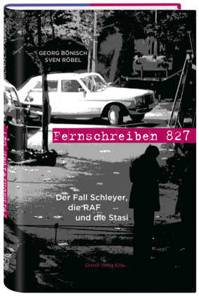 Fernschreiben 827 Der Fall Schleyer, die RAF und die Stasi