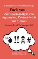 Fuck you! - Zur Psychoanalyse von Aggression, Destruktion und Gewalt