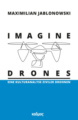 Imagine Drones Eine Kulturanalyse ziviler Drohnen