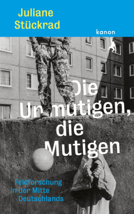 Die Unmutigen, die Mutigen Feldforschung in der Mitte Deutschlands