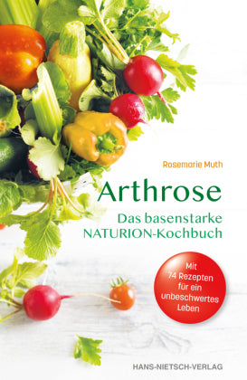 Arthrose Das basenstarke NATURION-Kochbuch