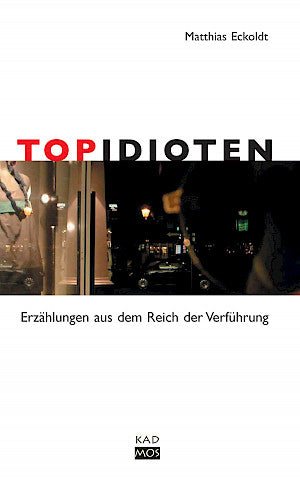 Topidioten -Erzählungen aus dem Reich der Verführung