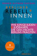 Berliner Rebell*innen. Wie junge Jüdinnen & Juden die Geschichte Berlins..