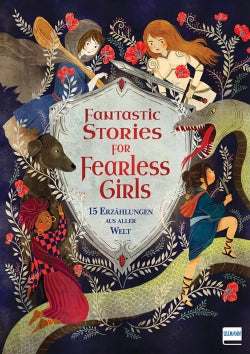 Fantastic Stories for Fearless Girls 15 Erzählungen aus aller Welt